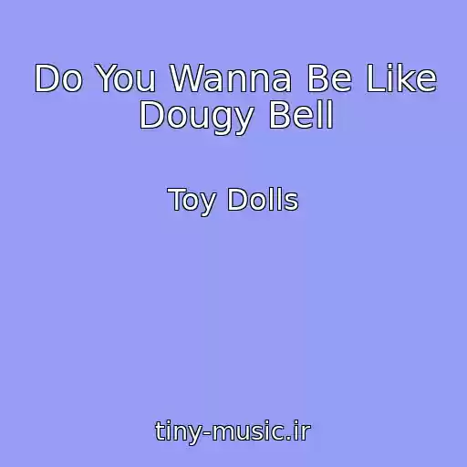 کاور آهنگ Do You Wanna Be Like Dougy Bell از Toy Dolls