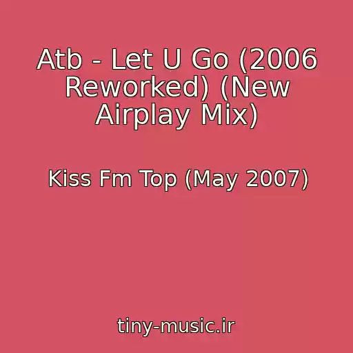 کاور آهنگ Atb - Let U Go (2006 Reworked) (New Airplay Mix) از Kiss Fm Top (May 2007)