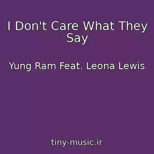 کاور آهنگ I Don't Care What They Say از Yung Ram Feat. Leona Lewis