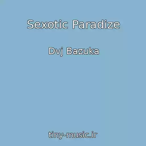 کاور آهنگ Sexotic Paradize از Dvj Bazuka