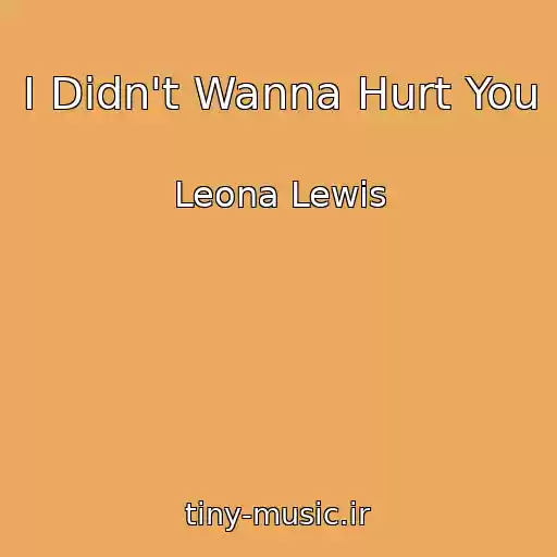 کاور آهنگ I Didn't Wanna Hurt You از Leona Lewis