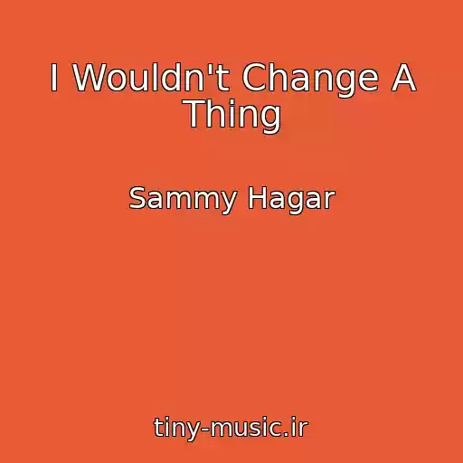 کاور آهنگ I Wouldn't Change A Thing از Sammy Hagar