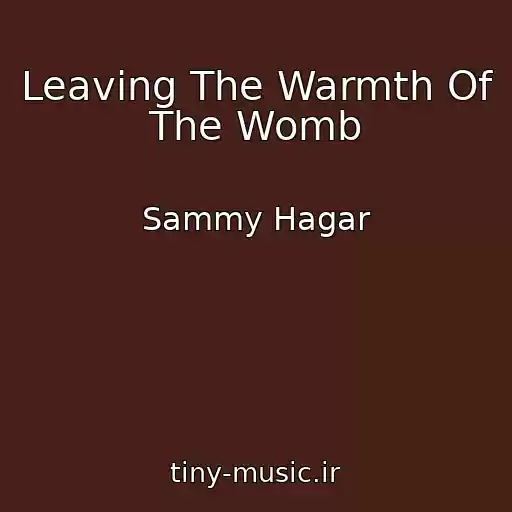 کاور آهنگ Leaving The Warmth Of The Womb از Sammy Hagar