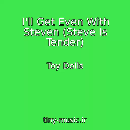 کاور آهنگ I'll Get Even With Steven (Steve Is Tender) از Toy Dolls