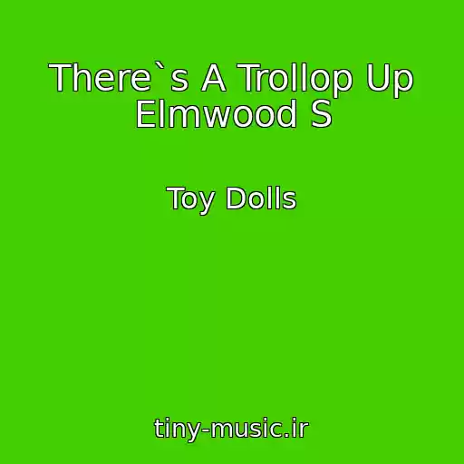 کاور آهنگ There`s A Trollop Up Elmwood S از Toy Dolls