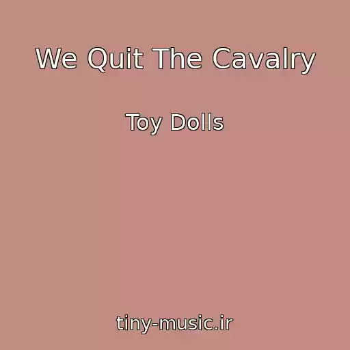 کاور آهنگ We Quit The Cavalry از Toy Dolls