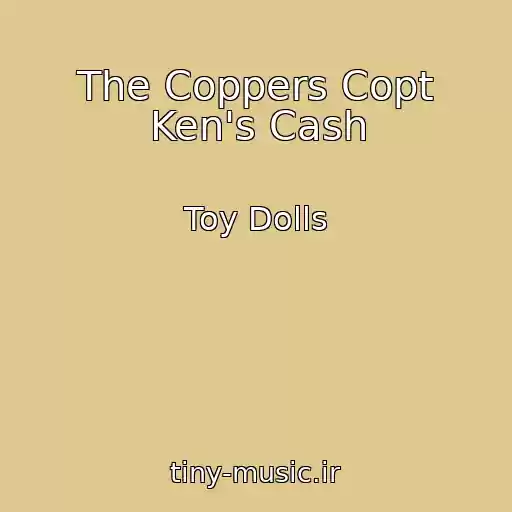 کاور آهنگ The Coppers Copt Ken's Cash از Toy Dolls