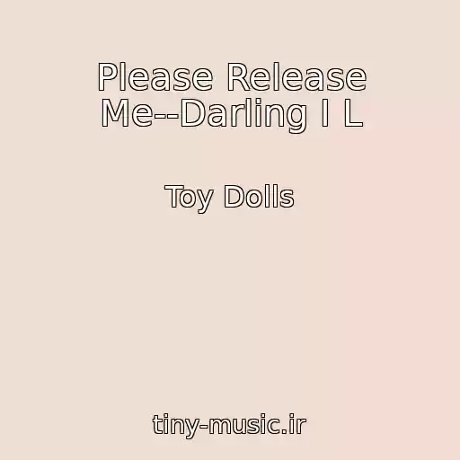کاور آهنگ Please Release Me--Darling I L از Toy Dolls