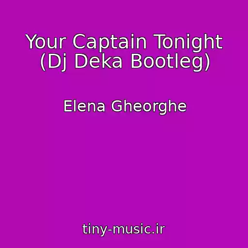 کاور آهنگ Your Captain Tonight (Dj Deka Bootleg) از Elena Gheorghe