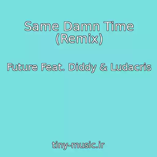کاور آهنگ Same Damn Time (Remix) از Future Feat. Diddy & Ludacris