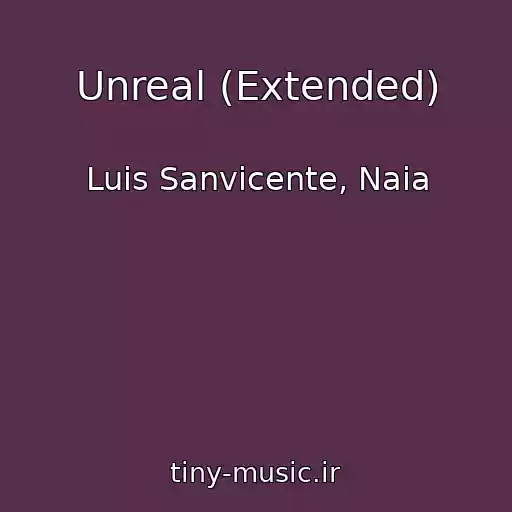 کاور آهنگ Unreal (Extended) از Luis Sanvicente, Naia