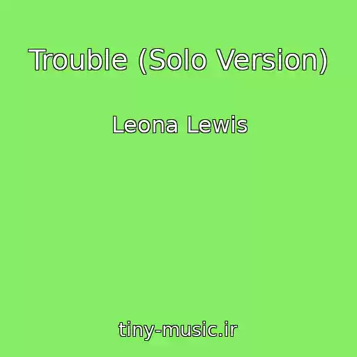 کاور آهنگ Trouble (Solo Version) از Leona Lewis