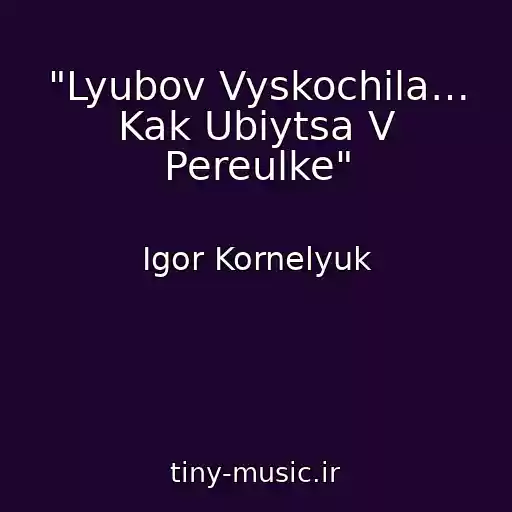 کاور آهنگ "Lyubov Vyskochila… Kak Ubiytsa V Pereulke" از Igor Kornelyuk