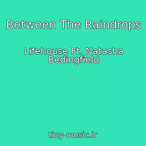 کاور آهنگ Between The Raindrops از Lifehouse Ft. Natasha Bedingfield