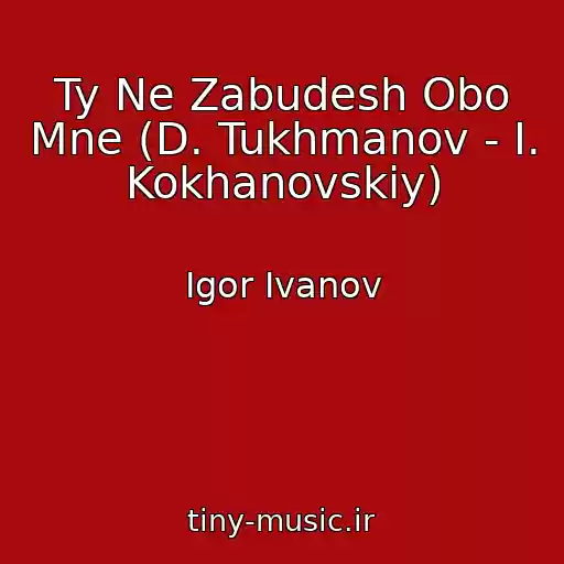 کاور آهنگ Ty Ne Zabudesh Obo Mne (D. Tukhmanov - I. Kokhanovskiy) از Igor Ivanov