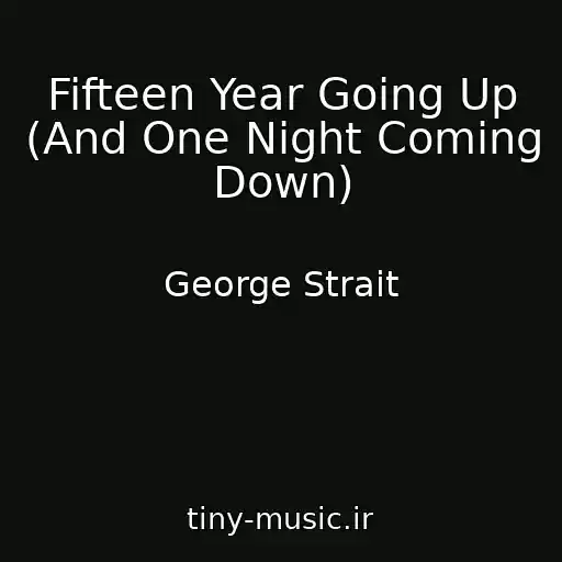 کاور آهنگ Fifteen Year Going Up (And One Night Coming Down) از George Strait