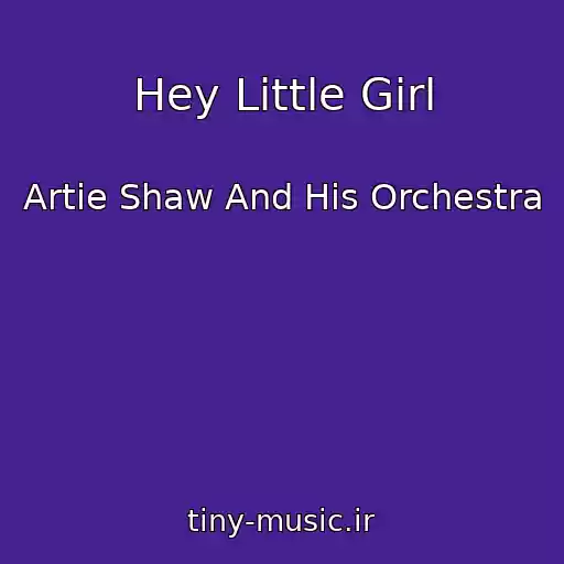 کاور آهنگ Hey Little Girl از Artie Shaw And His Orchestra