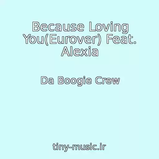 کاور آهنگ Because Loving You(Eurover) Feat. Alexia از Da Boogie Crew