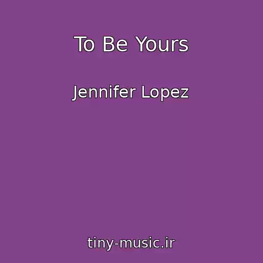 کاور آهنگ To Be Yours از Jennifer Lopez