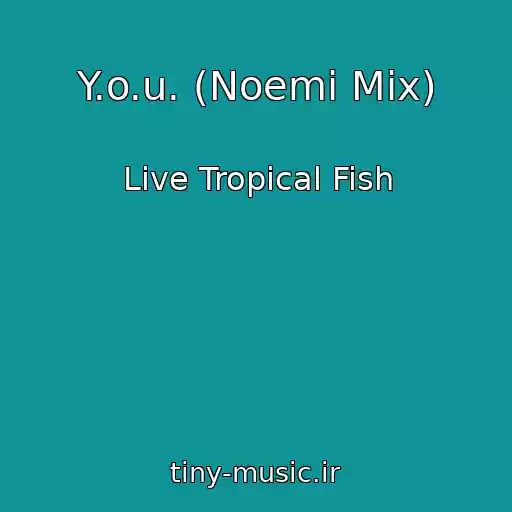 کاور آهنگ Y.o.u. (Noemi Mix) از Live Tropical Fish