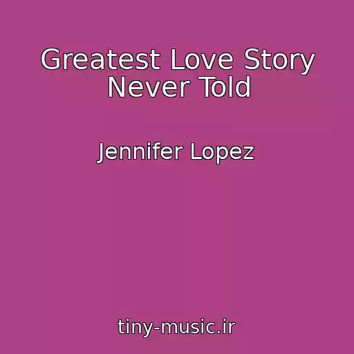 کاور آهنگ Greatest Love Story Never Told از Jennifer Lopez
