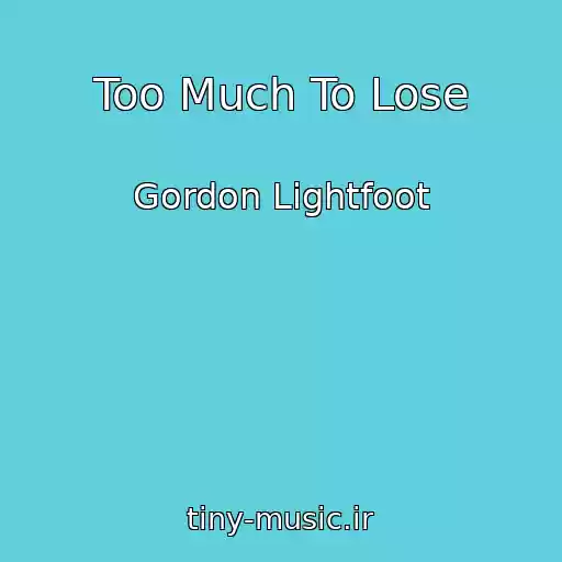کاور آهنگ Too Much To Lose از Gordon Lightfoot