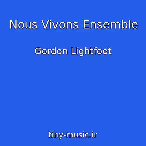 کاور آهنگ Nous Vivons Ensemble از Gordon Lightfoot