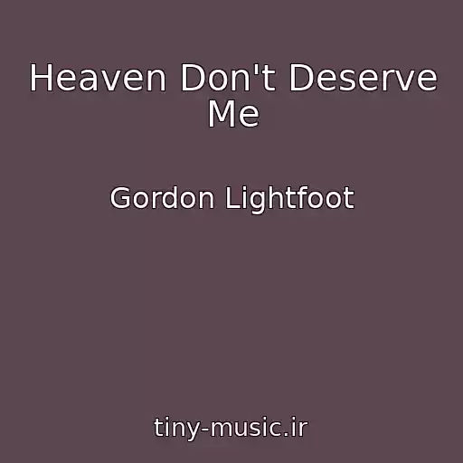 کاور آهنگ Heaven Don't Deserve Me از Gordon Lightfoot