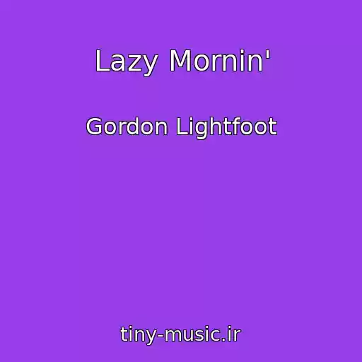 کاور آهنگ Lazy Mornin' از Gordon Lightfoot