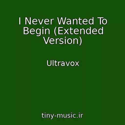 کاور آهنگ I Never Wanted To Begin (Extended Version) از Ultravox