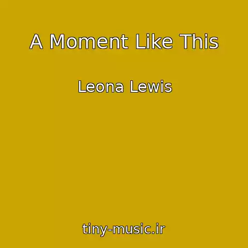 کاور آهنگ A Moment Like This از Leona Lewis