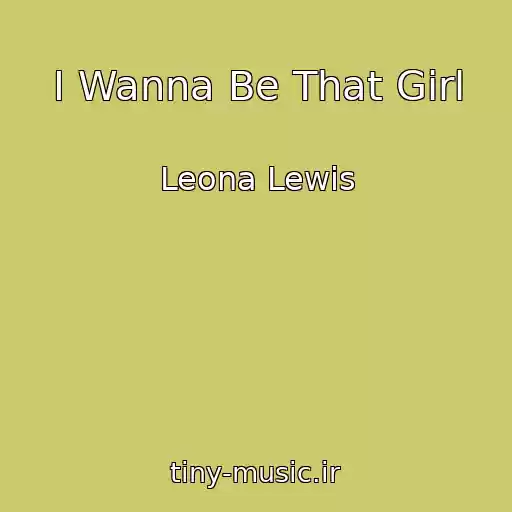 کاور آهنگ I Wanna Be That Girl از Leona Lewis