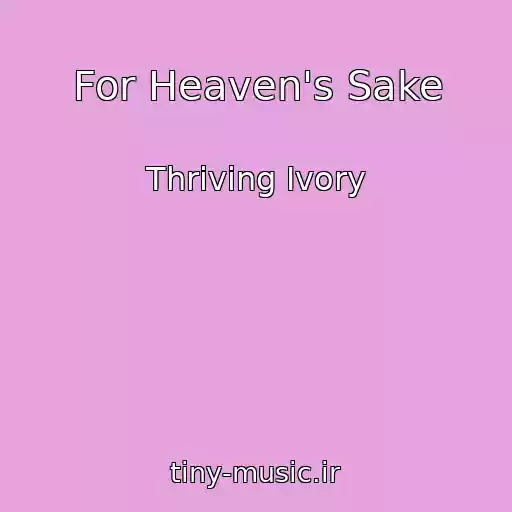 کاور آهنگ For Heaven's Sake از Thriving Ivory