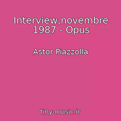 کاور آهنگ Interview,novembre 1987 - Opus از Astor Piazzolla