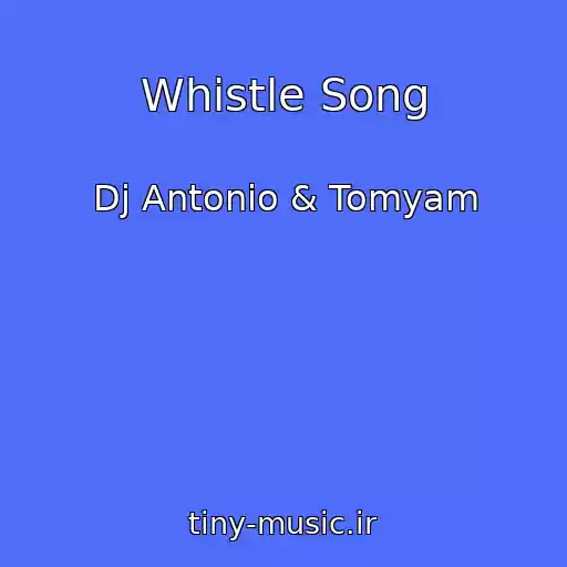 کاور آهنگ Whistle Song از Dj Antonio & Tomyam