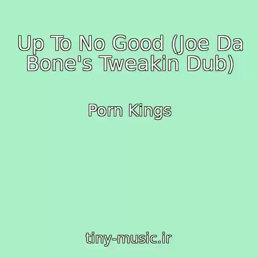 کاور آهنگ Up To No Good (Joe Da Bone's Tweakin Dub) از Porn Kings