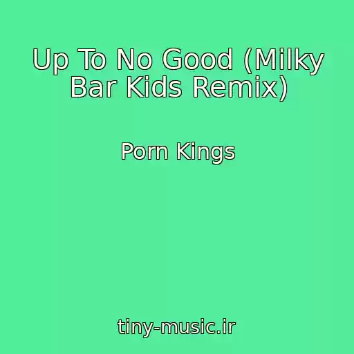 کاور آهنگ Up To No Good (Milky Bar Kids Remix) از Porn Kings