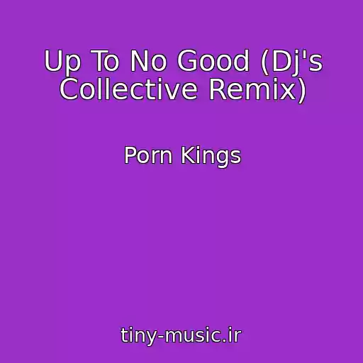 کاور آهنگ Up To No Good (Dj's Collective Remix) از Porn Kings