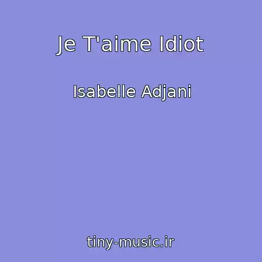 کاور آهنگ Je T'aime Idiot از Isabelle Adjani