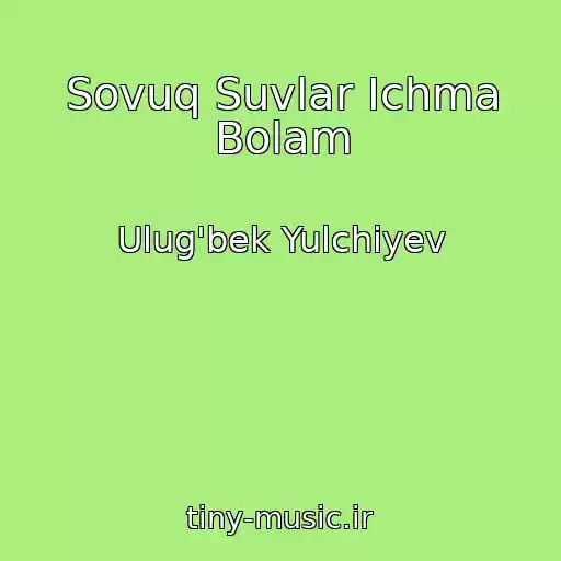 کاور آهنگ Sovuq Suvlar Ichma Bolam از Ulug'bek Yulchiyev