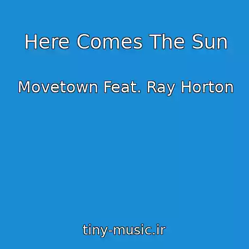 کاور آهنگ Here Comes The Sun از Movetown Feat. Ray Horton