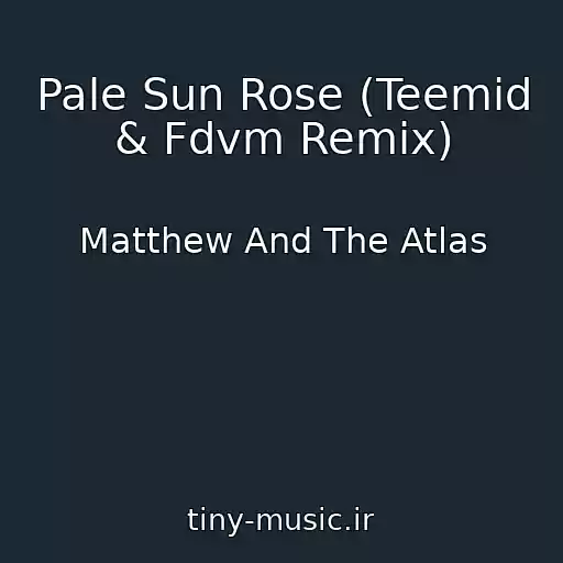 کاور آهنگ Pale Sun Rose (Teemid & Fdvm Remix) از Matthew And The Atlas