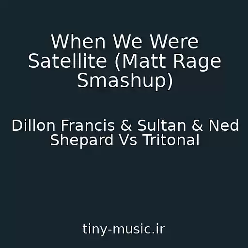 کاور آهنگ When We Were Satellite (Matt Rage Smashup) از Dillon Francis & Sultan & Ned Shepard Vs Tritonal
