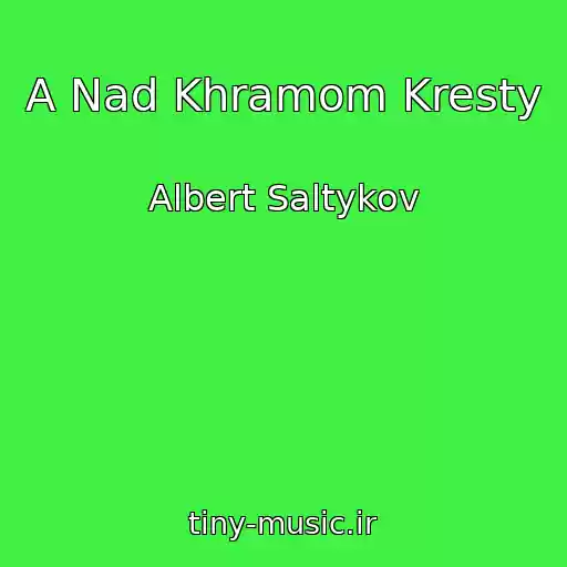 کاور آهنگ A Nad Khramom Kresty از Albert Saltykov