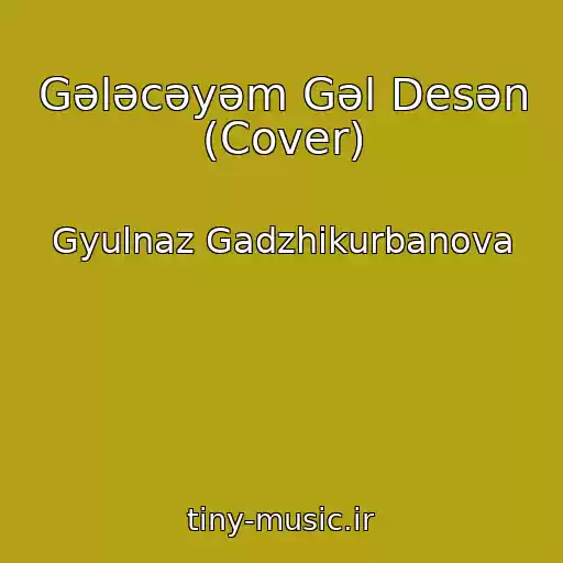 کاور آهنگ Gələcəyəm Gəl Desən (Cover) از Gyulnaz Gadzhikurbanova