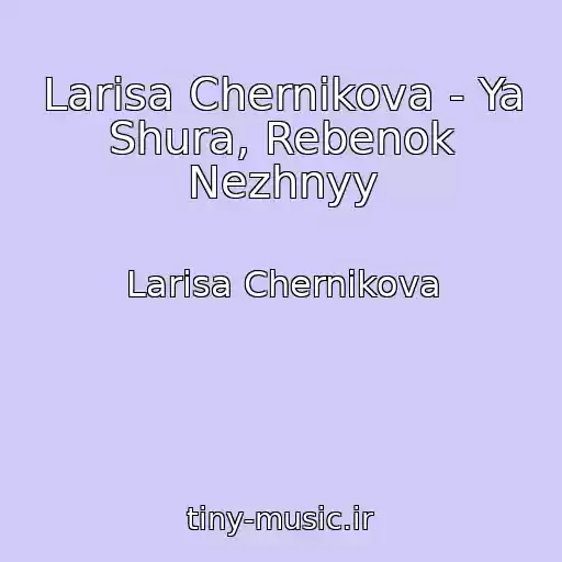 کاور آهنگ Larisa Chernikova - Ya Shura, Rebenok Nezhnyy از Larisa Chernikova