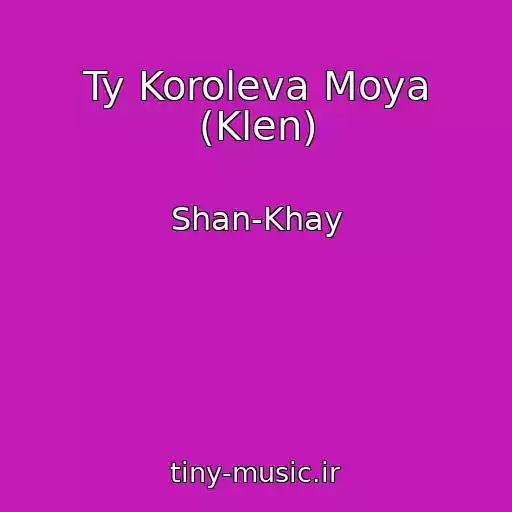 کاور آهنگ Ty Koroleva Moya (Klen) از Shan-Khay