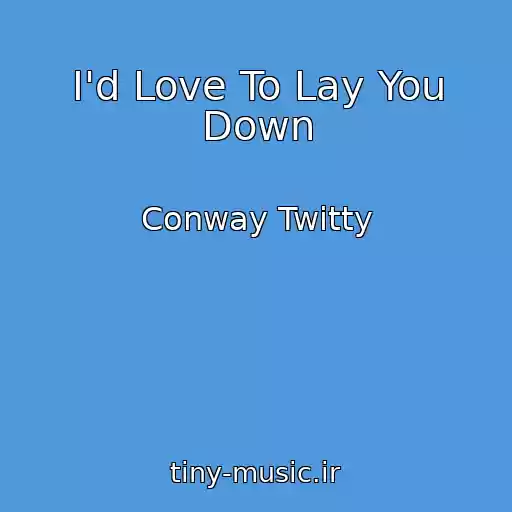 کاور آهنگ I'd Love To Lay You Down از Conway Twitty