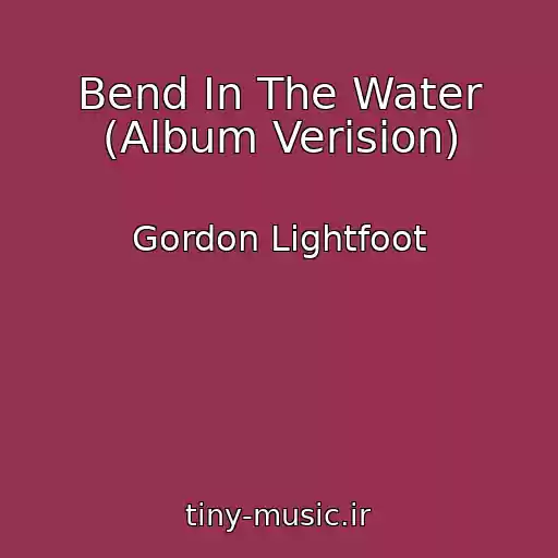 کاور آهنگ Bend In The Water (Album Verision) از Gordon Lightfoot