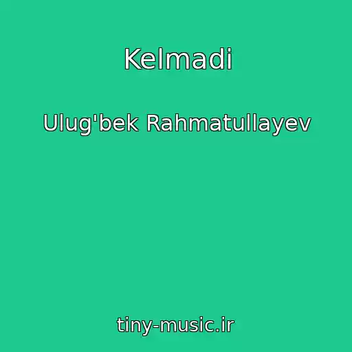 کاور آهنگ Kelmadi از Ulug'bek Rahmatullayev